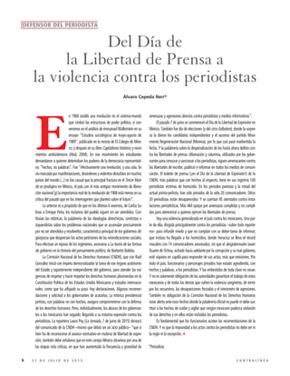 6 2 7 D E J U L I O D E 2 0 1 5 C O N T R A L Í N E A
E
n 1968 estalló una revolución en el sistema-mundo
que cimbró las estructuras de poder político, si con-
venimos en el análisis de Immanuel Wallerstein en su
ensayo “Estudios sociológicos de mayo-agosto de
1989”, publicado en la revista de El Colegio de Méxi-
co; y después en su libro Capitalismo histórico y movi-
mientos antisistémicos (Akal, 2004). En ese movimiento los estudiantes
demandaron a quienes detentaban los poderes de la democracia representati-
va: “hechos, no palabras”. Fue “efectivamente una revolución, y una sola. Se
viomarcadapormanifestaciones,desórdenesyviolentosdisturbiosenmuchos
países del mundo [...] no fue casual que la principal fractura en el Tercer Mun-
do se produjera en México, el país con el más antiguo movimiento de libera-
ciónnacional[y]laimportanciarealdelarevoluciónde1968estámenosensu
crítica del pasado que en los interrogantes que planteó sobre el futuro”.
Lo anterior es a propósito de que en los últimos 6 sexenios, de Carlos Sa-
linas a Enrique Peña, los reclamos del pueblo siguen sin ser atendidos. Con-
tinúan las retóricas, la palabrería de las ideologías derechistas, centristas e
izquierdistas sobre los problemas nacionales que se acumulan precisamente
por no ser atendidos y resolverlos; característica principal de los gobiernos oli-
gárquicos que desprecian los actos-peticiones de las reivindicaciones sociales.
Para efectuar un repaso de los regímenes, asomarse a La teoría de las formas
de gobierno en la historia del pensamiento político, de Norberto Bobbio.
La Comisión Nacional de los Derechos Humanos (CNDH), que con Raúl
González inició con ímpetu democratizador la tarea de ese órgano autónomo
del Estado y tajantemente independiente del gobierno, para atender las exi-
gencias de respetar y hacer respetar los derechos humanos plasmandas en la
Constitución Política de los Estados Unidos Mexicanos y tratados internacio-
nales, como que ha aflojado su paso. Hay declaraciones. Algunas recomen-
daciones y solicitud a los gobernantes de acatarlas. La retórica presidencial
peñista, con palabras no con hechos, asegura comprometerse con la defensa
de los derechos humanos. Pero, individualmente, los abusos de los gobernan-
tes a los mexicanos han seguido; llegando a su máxima expresión contra los
periodistas. La reportera Laura Poy (La Jornada, 7 de junio de 2015) destacó
del comunicado de la CNDH –mismo que debió ser un acto público– “que si
bien ha de reconocerse el avance normativo en materia de libertad de expre-
sión, también debe señalarse que en este campo México atraviesa por una de
las etapas más críticas, en que han aumentado la frecuencia y gravedad de
amenazas y agresiones directas contra periodistas y medios informativos”.
El pasado 7 de junio se conmemoró el Día de la Libertad de Expresión en
México. También fue día de elecciones (y del circo futbolero), donde la sorpre-
sa la dieron los candidatos independientes y el ascenso del partido Movi-
miento Regeneración Nacional (Morena), por lo que casi pasó inadvertida la
fecha. Y la palabrería sobre la despenalización de los hasta ahora delitos con-
tra las libertades de prensa: difamación y calumnia, utilizados por los gober-
nantesparacensurarysancionaralosperiodistas,siguenamenazantescontra
las libertades de escribir, publicar e informar en todos los medios de comuni-
cación. El boletín de prensa (¡en el Día de la Libertad de Expresión!) de la
CNDH, más palabras que con hechos al respecto, tiene en sus registros 100
periodistas víctimas de homicidio. En los periodos panistas y la mitad del
actual priísta-peñista, han sido privados de la vida 20 comunicadores. Otros
20 periodistas están desaparecidos. Y se cuentan 45 atentados contra insta-
laciones periodísticas. Más 464 quejas por amenazas cumplidas y no cumpli-
das para atemorizar a quienes ejercen las libertades de prensa.
Hay una violencia generalizada en el país contra los mexicanos. Una par-
te de ella, dirigida principalmente contra los periodistas –sobre todo reporte-
ros– para infundir miedo y que no cumplan con su deber-tarea de informar;
que incluso ha llegado a los homicidios, donde Veracruz se lleva el récord
macabro con 14 comunicadores asesinados, sin que el desgobernador Javier
Duarte de Ochoa, echado hacia adelante por la corrupción y su mal gobierno,
esté siquiera en capilla para responder de sus actos, más que omisiones. Por
todo el país, funcionarios y personajes privados han estado agrediendo, con
hechos y palabras, a los periodistas. Y las embestidas de toda clase no cesan.
Y no es solamente obligación de las autoridades garantizar el trabajo de estos
mexicanos y de todos los demás que sufren la violencia sangrienta, de terror
por los secuestros, las desapariciones forzadas y el sinnúmero de agresiones.
También es obligación de la Comisión Nacional de los Derechos Humanos
estar alerta ante esos hechos donde la palabrería oficial no puede ni debe sus-
tituir a los hechos de cuidar y vigilar que ningún mexicano padezca violación
de sus derechos y en ellos están incluidos los periodistas.
Es fundamental que los funcionarios acaten las recomendaciones de la
CNDH. Y es que la impunidad a los actos contra los periodistas no debe ser ni
la regla ni la excepción.3
*Periodista
Del Día de
la Libertad de Prensa a
la violencia contra los periodistas
DEFENSOR DEL PERIODISTA
Álvaro Cepeda Neri*
 