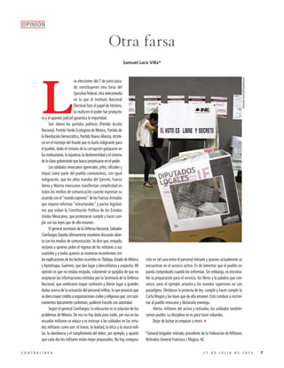 72 7 D E J U L I O D E 2 0 1 5C O N T R A L Í N E A
L
as elecciones del 7 de junio pasa-
do constituyeron otra farsa del
Ejecutivofederal,otratelecomedia
en la que el Instituto Nacional
Electoral hizo el papel de titiritero,
la mafia en el poder fue producto-
ra y el aparato judicial garantiza la impunidad.
Son títeres los partidos políticos (Partido Acción
Nacional, Partido Verde Ecologista de México, Partido de
la Revolución Democrática, Partido Nueva Alianza, etcéte-
ra) en el montaje del fraude que es burla indignante para
el pueblo, dado el cinismo de la corrupción galopante en
las instituciones, la injusticia, la deshonestidad y el cinismo
de la clase gobernante que busca perpetuarse en el poder.
Los soldados mexicanos (generales, jefes, oficiales y
tropa) como parte del pueblo constatamos, con igual
indignación, que los altos mandos del Ejército, Fuerza
Aérea y Marina mexicanos manifiestan complicidad en
todos los medios de comunicación cuando expresan su
acuerdoconel“mandosupremo”delasFuerzasArmadas
que impone reformas “estructurales” y pactos legislati-
vos que violan la Constitución Política de los Estados
Unidos Mexicanos, que protestaron cumplir y hacer cum-
plir con las leyes que de ella emanen.
El general secretario de la Defensa Nacional, Salvador
Cienfuegos Zepeda últimamente mantiene discusión abier-
ta con los medios de comunicación. Se dice que, enojado,
reclamó a quienes piden el regreso de los militares a sus
cuarteles y a todos quienes se muestran inconformes con
las explicaciones de los hechos ocurridos en Tlatlaya, Estado de México,
y Ayotzinapa, Guerrero, que dan lugar a desconfianza y sospecha. Mi
opinión es que no estaba enojado, solamente se quejaba de que no
aceptaran las informaciones emitidas por la Secretaría de la Defensa
Nacional, que sembraron mayor confusión y dieron lugar a grandes
dudas acerca de la actuación del personal militar, lo que provocó que
sedieramayorcréditoaorganizacionescivilesyreligiosasque,conrazo-
namientos típicamente castrenses, pudieron hacerlo con autoridad.
Según el general Cienfuegos, la educación es la solución de los
problemas de México. De eso no hay duda para nadie, por eso en las
escuelas militares se educa y se instruye a los soldados en las virtu-
des militares como son: el honor, la lealtad, la ética y la moral mili-
tar, la obediencia y el cumplimiento del deber, por ejemplo, y apuntó
que cada día los militares están mejor preparados. No hay compara-
ción en tal caso entre el personal retirado y quienes actualmente se
encuentran en el servicio activo. Es de lamentar que el pueblo no
pueda comprobarlo cuando los enfrentan. Sin embargo, es encomia-
ble la preparación para el servicio, los libros y la palabra que con-
vence, pero el ejemplo arrastra y los mandos superiores no son
paradigma. Olvidaron la protesta de ley: cumplir y hacer cumplir la
Carta Magna y las leyes que de ella emanen. Esto conduce a incrimi-
nar al pueblo mexicano y declararlo enemigo.
Alerta, militares del activo y retirados, los soldados también
somos pueblo. La disciplina no es para hacer cobardes.
Dejar de luchar es empezar a morir.3
*General brigadier retirado; presidente de la Federación de Militares
Retirados General Francisco J Múgica, AC
Otra farsa
OPINIÓN
Samuel Lara Villa*
GerardoGarcía/Cuartoscuro
 