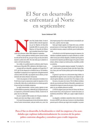 N
ueva York, Estados Unidos. Ya está en
marcha la última ronda de negociacio-
nes por los Objetivos de Desarrollo
Sostenible (ODS), los sucesores de los
Objetivos de Desarrollo del Milenio
que la Asamblea General de la Organi-
zación de las Naciones Unidas (ONU) adoptará en septiembre.
La ONU y muchos gobiernos miembros quieren concluir los deba-
tes antes de fines de este mes, para que no haya una discusión abierta
durante la cumbre de los ODS. Pero todo indica que el ambiente rei-
nante es de fuerte desconfianza.
Eso se debe a lo sucedido durante la conferencia sobre Financia-
miento para el Desarrollo (FPD), celebrada en Adís Abeba en junio.
LospaísesdelSurendesarrollo–agrupadosenelGrupodelos77
(G77), que 50 años después de su fundación tiene ya 134 miembros–
respaldaban la propuesta de una organización intergubernamental
universal, dentro de la ONU, cuyo propósito sería la reforma y el man-
tenimiento del sistema tributario internacional.
Si bien esta propuesta no habría subsanado de inmediato el sin-
fín de formas en que las corporaciones evaden los impuestos en el Sur
endesarrollo,habríasidouncambiodecisivoenunsistemaquepermi-
tió que este tipo de actividades prosperaran.
Las reglas internacionales, o normas y pautas, vigentes en mate-
ria de fiscalidad son propuestas y elaboradas por la Organización para
la Cooperación y el Desarrollo Económicos (OCDE), el club de los 34
países más ricos del mundo.
De vez en cuando la OCDE consulta a los 134 países restantes al
respecto, pero éstos nunca llegan a votar en realidad.
Enlanuevaformapropuestaparalatomadedecisionessobrelas
normas fiscales internacionales, cada país tendría voz y voto. Esta
luchaimportaporqueelSurendesarrolloafrontalanecesidaddecam-
biar cómo, y quiénes, hacen las reglas.
Hasta que lo logren seguirán, en el mejor de los casos, corriendo
parapermanecerenelmismolugar.Modificarquiénhacelasreglases
una condición necesaria, aunque no suficiente, para el cambio perma-
nente.
La fiscalización es de vital importancia porque las empresas y los
individuos acaudalados perpetúan esa riqueza utilizando sus conside-
rablesrecursosparacontratarabogadosycontadoresquelosguíanen
laevasióndelosimpuestosquedeberíanpagarenlospaísesendonde
extraen,cultivanocompransusmateriasprimas,ensamblanyvenden
sus productos.
La mayoría de las grandes empresas manipulan “los tratados fis-
cales” entre los países y los paraísos fiscales como Islas Caimán, Mau-
ricio y Suiza, para crear ficciones jurídicas que les eximan del pago de
tributos.
En general, lo que hacen no es técnicamente ilegal, debido a la
imposibilidad de seguirle el rastro a las tácticas que emplean los ejér-
citos de expertos dedicados a la evasión fiscal. Pero tampoco es ético.
Esto priva a los países de al menos 100 mil millones de dólares
cadaaño,quenecesitanparafinanciareldesarrollo,yperpetúalacon-
centracióndelariquezaenmanosdeunospocos,loqueseexpresaen
poder y en una verdadera plutocracia mundial.
La OCDE dio algunos pasos para frenar las formas más descara-
das de evasión fiscal, como el proceso de “erosión de las bases y la
transferencia de beneficios” (BEPS, por su sigla en inglés) iniciado en
2013.
Los abogados y contadores corporativos tenían cierto nerviosis-
mo acerca del BEPS, pero ahora que el proceso se está desarrollando
parecería que las reformas que exigirá serán manejables. Las prome-
Para el Sur en desarrollo, la fiscalización es vital: las empresas y los acau-
dalados que explotan indiscriminadamente los recursos de los países
pobres contratan abogados y contadores para evadir impuestos
Soren Ambrose*/IPS
El Sur en desarrollo
se enfrentará al Norte
en septiembre
16 1 0 D E A G O S T O D E 2 0 1 5 C O N T R A L Í N E A
OPINIÓN
 