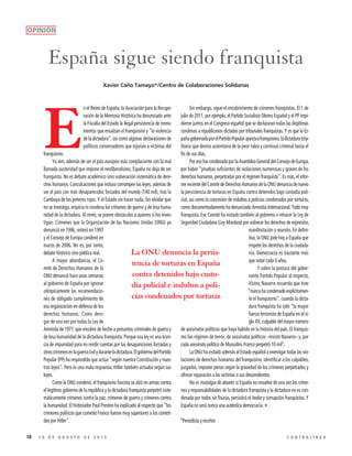 18 1 0 D E A G O S T O D E 2 0 1 5 C O N T R A L Í N E A
E
n el Reino de España, la Asociación para la Recupe-
ración de la Memoria Histórica ha denunciado ante
la Fiscalía del Estado la ilegal persistencia de monu-
mentos que ensalzan el franquismo y “la violencia
de la dictadura”, así como algunas declaraciones de
políticos conservadores que injurian a víctimas del
franquismo.
Ya ven, además de ser el país europeo más complaciente con la mal
llamada austeridad que impone el neoliberalismo, España no deja de ser
franquista. No es debate académico sino vulneración sistemática de dere-
chos humanos. Conculcaciones que incluso corrompen las leyes, además de
ser el país con más desaparecidos forzados del mundo (140 mil), tras la
Camboya de los jemeres rojos. Y el Estado sin hacer nada. Sin olvidar que
no se investiga, enjuicia ni condena los crímenes de guerra y de lesa huma-
nidad de la dictadura. Al revés, se ponen obstáculos a quienes sí los inves-
tigan. Crímenes que la Organización de las Naciones Unidas (ONU) ya
denunció en 1946, reiteró en 1997
y el Consejo de Europa condenó en
marzo de 2006. No es, por tanto,
debate histórico sino política real.
A mayor abundancia, el Co-
mité de Derechos Humanos de la
ONU denunció hace unas semanas
al gobierno de España por ignorar
olímpicamente las recomendacio-
nes de obligado cumplimiento de
esa organización en defensa de los
derechos humanos. Como dero-
gar de una vez por todas la Ley de
Amnistía de 1977, que encubre de hecho a presuntos criminales de guerra y
de lesa humanidad de la dictadura franquista. Porque esa ley es una licen-
cia de impunidad para no rendir cuentas por las desapariciones forzadas y
otroscrímenesenlaguerracivilyduranteladictadura.ElgobiernodelPartido
Popular (PP) ha respondido que actúa “según nuestra Constitución y nues-
tras leyes”. Pero es una mala respuesta. Hitler también actuaba según sus
leyes.
Como la ONU condenó, el franquismo fascista se alzó en armas contra
el legítimo gobierno de la república y la dictadura franquista perpetró siste-
máticamente crímenes contra la paz, crímenes de guerra y crímenes contra
la humanidad. El historiador Paul Preston ha explicado al respecto que “los
crímenes políticos que cometió Franco fueron muy superiores a los cometi-
dos por Hitler”.
Sin embargo, sigue el encubrimiento de crímenes franquistas. El 1 de
julio de 2011, por ejemplo, el Partido Socialista Obrero Español y el PP impi-
dieron juntos en el Congreso español que se declararan nulas las ilegítimas
condenas a republicanos dictadas por tribunales franquistas. Y es que la Es-
pañagobernadaporelPartidoPopularapestaafranquismo,ladictaduratota-
litaria que devino autoritaria de la peor ralea y continuó criminal hasta el
fin de sus días.
PoresofuecondenadaporlaAsambleaGeneraldelConsejodeEuropa,
por haber “pruebas suficientes de violaciones numerosas y graves de los
derechos humanos, perpetradas por el régimen franquista”. Es más, el infor-
merecientedelComitédeDerechosHumanosdelaONUdenunciadenuevo
la persistencia de torturas en España contra detenidos bajo custodia poli-
cial, así como la concesión de indultos a policías condenados por torturas,
como documentadamente ha denunciado Amnistía Internacional. Todo muy
franquista. Ese Comité ha instado también al gobierno a rehacer la Ley de
Seguridad Ciudadana (Ley Mordaza) por vulnerar los derechos de expresión,
manifestación y reunión. En defini-
tiva, la ONU pide hoy a España que
respete los derechos de la ciudada-
nía. Democracia es bastante más
que votar cada 4 años.
Y sobre la postura del gober-
nante Partido Popular al respecto,
Vicenç Navarro recuerda que éste
“nunca ha condenado explícitamen-
te el franquismo”, cuando la dicta-
dura franquista ha sido “la mayor
fuerza terrorista de España en el si-
glo XX, culpable del mayor número
de asesinatos políticos que haya habido en la historia del país. El franquis-
mo fue régimen de terror, de asesinatos políticos –insiste Navarro– y, por
cada asesinato político de Mussolini, Franco perpetró 10 mil”.
La ONU ha instado además al Estado español a investigar todas las vio-
laciones de derechos humanos del franquismo, identificar a los culpables,
juzgarlos, imponer penas según la gravedad de los crímenes perpetrados y
ofrecer reparación a las víctimas o sus descendientes.
No es nostalgia de abuelo: si España no resuelve de una vez los críme-
nes y responsabilidades de la dictadura franquista y la dictadura no es con-
denada por todos sin fisuras, persistirá el hedor y corrupción franquistas. Y
España no será nunca una auténtica democracia.3
*Periodista y escritor
España sigue siendo franquista
Xavier Caño Tamayo*/Centro de Colaboraciones Solidarias
OPINIÓN
La ONU denuncia la persis-
tencia de torturas en España
contra detenidos bajo custo-
dia policial e indultos a poli-
cías condenados por torturas
 