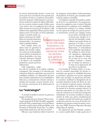 48 24 de agosto de 2015
PORTADAANÁLISIS
de reservas internacionales durante 3 meses (una
cuarta parte de la acumulación neta esperada para
los próximos 12 meses se venderá en el mercado) e
intervenir temporal e indirectamente en el merca-
do, por medio de la subasta de dólares (200 millo-
nes con un precio mínimo, cuando el dólar avance
1 por ciento o más, y la ampliación de la venta de
dicha moneda sin un precio, de 50 millones a 200
millones hasta septiembre).Dicha situación tendrá
vigencia entre el 31 de julio y el 30 de septiembre,
aunque el periodo puede am-
pliarse si permanece la volatili-
dad en los mercados financieros
internacionales y las presiones
sobre la paridad cambiaria.
Esas medidas tienen por
objeto tratar de garantizar la
liquidez del mercado cambia-
rio y evitar que el desequilibrio
entre la oferta y la demanda de
divisas desestabilice a los otros
mercados financieros (bursátil
y de dinero) y las actividades
productivas, y genere presiones
inflacionarias.
Cabe preguntarse: ¿cuáles
han sido los resultados de la política cambiaria
contingente? ¿Esa estrategia es la adecuada para
enfrentar la dinámica especulativa que provoca la
volatilidad cambiaria y la depreciación del peso
frente al dólar estadunidense? ¿La inestabilidad se
debe única y exclusivamente a factores externos o
también está asociada a razones internas? ¿Cuá-
les serán las consecuencias de la depreciación de
la moneda?
La “estrategia”
A menudo los políticos intentan ser graciosos,
aunque sin fortuna.
Por ejemplo,hace poco Ernesto J Nemer (exse-
cretarioparticulardeEmilioChuayﬀet,exoperador
de Eruviel Ávila,y emparentado con los del Mazo),
devenido en subsecretario de Rosario Robles,en la
Secretaría de Desarrollo Social, dijo: “La política
asistencialista queda atrás,sólo sirve de mejoral”.
Ello pese a que el peñismo utiliza el mejoral de
los programas asistencialistas fondomonetaristas,
del populismo de derecha, para manipular políti-
camente a pobres y miserables.
Los beneficios esperados de la política cambia-
ria de la CC son equivalentes a los proporciona-
dos por los analgésicos como el mejoral. Atienden
temporalmente los malestares de la volatilidad y
la depreciación cambiaria. Los dólares vendidos
son una especie de antidepresivos para los paranoi-
cos inversionistas aterrados por cualquier noticia,
así sea nimia o favorable para la
economía (por ejemplo, la re-
ducción del desempleo estadu-
nidense), que pueda afectar sus
ganancias y los lleve a convul-
sionar los mercados financieros.
Representan el asistencialismo
de los agobiados especuladores.
Sin embargo, los efectos del pla-
cebo desaparecen rápidamente,
una vez subastados los dólares.
En el mejor de los casos, sólo
revalúan, contienen y atenúan
por un tiempo las presiones y
el ritmo de la depreciación del
peso. Pero no la eliminan.
La Comisión de Cambios olvida, o si se pre-
fiere, los considera inamovibles, los factores es-
tructurales que generan la volatilidad financiera,
la estimulan y propician una reacción exagerada.
Ellos están asociados a la arquitectura del mode-
lo económico neoliberal: la desregulación de los
mercados financieros locales (de divisas, de valo-
res y de dinero); la apertura externa comercial y
de la cuenta de capitales de la balanza de pagos
(la entrada de la inversión extranjera directa y la
financiera-especulativa de corto plazo, las inver-
siones de mexicanos en el exterior); la integración
subordinada a la economía mundial; la compra y
emisión de títulos que operan simultáneamente
en cualquier mercado del mundo que cumpla las
condiciones anteriores (en el caso de la bolsa esta-
dunidense, las empresas emiten los títulos conoci-
dos como ADR, American Depositary Receipt);
el libre flujos de capitales.
Esa arquitectura que fue diseñada e impues-
ta a escala mundial desde el siglo pasado por el
La desregulación
de los mercados
ﬁnancieros y la
apertura externa
comercial, entre
los factores
que generan
la volatilidad
ﬁnanciera
 