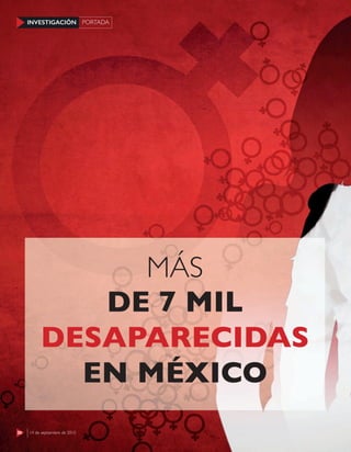 30 14 de septiembre de 2015
INVESTIGACIÓN PORTADAINVESTIGACIÓN PORTADA
30 14 de septiembre de 2015
MÁS
DE 7 MIL
DESAPARECIDAS
EN MÉXICO
 
