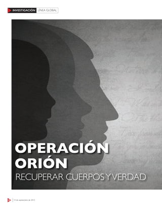 38 14 de septiembre de 2015
INVESTIGACIÓN LÍNEA GLOBAL
OPERACIÓN
ORIÓN
RECUPERAR CUERPOSYVERDAD
 