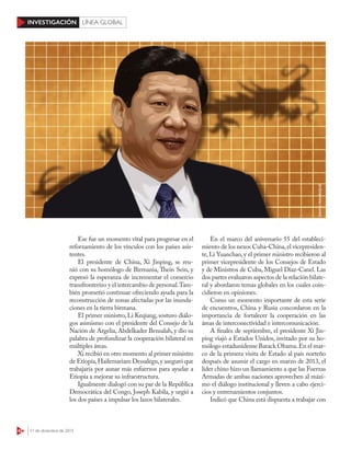 42 21 de diciembre de 2015
INVESTIGACIÓN LÍNEA GLOBAL
Ese fue un momento vital para progresar en el
reforzamiento de los vínculos con los países asis-
tentes.
El presidente de China, Xi Jinping, se reu-
nió con su homólogo de Birmania, Thein Sein, y
expresó la esperanza de incrementar el comercio
transfronterizo y el intercambio de personal.Tam-
bién prometió continuar ofreciendo ayuda para la
reconstrucción de zonas afectadas por las inunda-
ciones en la tierra birmana.
El primer ministro, Li Keqiang, sostuvo diálo-
gos asimismo con el presidente del Consejo de la
Nación de Argelia, Abdelkader Bensalah, y dio su
palabra de profundizar la cooperación bilateral en
múltiples áreas.
Xi recibió en otro momento al primer ministro
de Etiopía,Hailemariam Dessalegn,y aseguró que
trabajaría por aunar más esfuerzos para ayudar a
Etiopía a mejorar su infraestructura.
Igualmente dialogó con su par de la República
Democrática del Congo, Joseph Kabila, y urgió a
los dos países a impulsar los lazos bilaterales.
En el marco del aniversario 55 del estableci-
miento de los nexos Cuba-China,el vicepresiden-
te, Li Yuanchao, y el primer ministro recibieron al
primer vicepresidente de los Consejos de Estado
y de Ministros de Cuba, Miguel Díaz-Canel. Las
dos partes evaluaron aspectos de la relación bilate-
ral y abordaron temas globales en los cuales coin-
cidieron en opiniones.
Como un momento importante de esta serie
de encuentros, China y Rusia concordaron en la
importancia de fortalecer la cooperación en las
áreas de interconectividad e intercomunicación.
A finales de septiembre, el presidente Xi Jin-
ping viajó a Estados Unidos, invitado por su ho-
mólogo estadunidense Barack Obama.En el mar-
co de la primera visita de Estado al país norteño
después de asumir el cargo en marzo de 2013, el
líder chino hizo un llamamiento a que las Fuerzas
Armadas de ambas naciones aprovechen al máxi-
mo el diálogo institucional y lleven a cabo ejerci-
cios y entrenamientos conjuntos.
Indicó que China está dispuesta a trabajar con
DAVIDMANRIQUE
 
