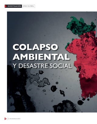 44 21 de diciembre de 201521 de diciembre de 2015
INVESTIGACIÓN LÍNEA GLOBAL
COLAPSO
AMBIENTAL
Y DESASTRE SOCIAL
 