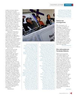 www.contralinea.com.mx 5
NUESTROS LECTORES OPINIÓN
estado con mayor número
de violaciones sexuales
denunciadas, el primero con
mayor número de embarazos
de adolescentes y el cuarto
lugar del país en violencia
doméstica. Es el estado cuyas
cinco principales ciudades se
encuentran entre las 15 peores
para ser mujer en México,
lo cual se demuestra en el
hecho que de los 2 mil 361
feminicidios cometidos desde
1993 a la fecha, el 59 por
ciento se haya cometido en los
últimos 6 años.
Asimismo, Chihuahua
es uno de los estados más
autoritarios, corruptos y
endeudados de la República
Mexicana. El estado se
encuentra en el antepenúltimo
lugar del índice democrático
y carece de división real de
poderes. Chihuahua es uno de
los estados más riesgosos para
las personas defensoras de
derechos humanos en México.
En este día
conmemoramos la vida
de una mujer valiente,
comprometida y con
inmensurable amor hacia
su hija y su familia. Pero
también denunciamos
la responsabilidad de las
autoridades en prevenir
y sancionar su cobarde
asesinato. Por ello, el 16 de
diciembre se llevaron a cabo
actos de exigencia de justicia
del caso y de cumplimiento de
la recomendación 44/2013
de la Comisión Nacional
de los Derechos Humanos
(CNDH), tanto a las 10:00
horas afuera del Consulado
de México en El Paso, Texas,
así como a las 18:00 horas en
la placa colocada en el lugar
donde fuera asesinada en
la ciudad de Chihuahua. El
primer evento fue organizado
por Mexicanos y Mexicanas
en el Exilio, mientras que
en el segundo participaron
activistas sociales de
Chihuahua.
Atentamente:
Anali Acosta Navarrete,
Arsène van Nierop, Begoña
Lecumberri Ustaran, Diana
Villalobos Díaz, Édgar Cortez,
Eufrosina RodríguezTrejo,
Gabino Gómez Escárcega,
Hilda Ruíz Estrada, Humberto
Robles de León, Jaime García
Chávez, JavierTovarich,
JudithVázquez Arreola,
Lilian Fabiola de la Rosa,
Lol Kin Castañeda Badillo,
María LuisaToledo, María
Teresa Guerrero Olivares,
Mario Antonio Mandujano
Sánchez, Ofelia Medina, Rocío
Culebro, Silvia Núñez Esquer
(Sonora),Teresa Zacarías,
Víctor Quintana Silveyra;
Acciona,AC;Asociadas por lo
Justo, Oficina Regional para
México-Mesoamérica; Casa del
Migrante de Saltillo; Casa Iskra;
Centro de Apoyo alTrabajador,
AC; Centro de Atención
a la MujerTrabajadora de
Chihuahua,AC; Centro de
Derechos Humanos de la
MontañaTlachinollan; Centro
de Derechos Humanos de
las Mujeres,AC; Centro de
Derechos Humanos Paso
del Norte,AC; Círculo de
Estudios de Género,AC;
Colectivo La Gota; Comisión
de Solidaridad y Defensa de
los Derechos Humanos,AC; El
Barzón Chihuahua; El Barzón
Nacional; Fátima, IBP; Frente
de Consumidores; Fundación
Hester; Grupo Feminista 8 de
Marzo; Grupo Promotor de
los Derechos Políticos de las
Ciudadanas; Instituto Mexicano
de Derechos Humanos y
Democracia,AC; Justicia para
Nuestras Hijas,AC; Mexicanos
en el Exilio; Movimiento
Insurgencia Magisterial de
la Ciudad de Chihuahua;
Movimiento ResISSSTE-CNTE
del estado de Chihuahua;
Mujeres Artesanas; Mujeres
Barzonistas; Mujeres por
México en Chihuahua,
AC; Observa Ciudadan@;
Observatorio para el Acceso
a la Información Pública;
Organización para la Defensa
del Patrimonio Familiar y
los Derechos Humanos,AC;
Red por los Derechos de
la Infancia en México,AC;
Red por la Participación
Ciudadana,AC; Sociedad
Unida,AC; Observatorio
Ciudadano Nacional del
Feminicidio; Red Nacional
de Organismos Civiles de
Derechos HumanosTodos
los Derechos paraTodas y
Todos (conformada por 73
organizaciones en 21 estados
de la República Mexicana).
Solicita más
investigaciones
Muy interesante es el
reportaje “Corrupción en
la UNAM, solapada por
Narro y Graue”. Sería bueno
que revisaran más áreas del
deporte en la Universidad.
Las integrantes del equipo
de softbol que representa
a la Universidad Nacional
Autónoma de México no
estudian en ninguna escuela
de la UNAM, es un equipo de
la liga olmeca que patrocina
la UNAM. Como siempre,
todo en la opacidad.
Fernando Rivermar
Otra defraudada por
Fernández Editores
Felicito por el reportaje
“Fernández Editores, con
más de 30 conflictos por
fraude”. Ya era necesario que
alguien se ocupara de este
asunto. Hay muchos casos.
Yo me encuentro entre ellos.
Nosotros demandamos y no
hemos podido hacer que nos
paguen. Nos deben la autoría
de seis libros de español para
primaria desde hace más
de 5 años. Es una práctica
habitual de la editorial.
Ojalá podamos sumar
esfuerzos todos los afectados
y detenerlos. Año con año
continúan contratando y
defraudando autores, editores
y demás personas honestas
que vivimos de nuestro
trabajo. Me he abocado a
evidenciarlos para prevenir
a la mayor cantidad de
gente posible. Es terrible la
situación.
Elsa Fabián
NACHORUÍZ/CUARTOSCURO
 