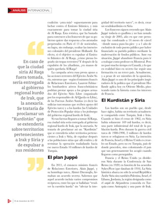 58 18 de diciembre de 2015
INTERNACIONALANÁLISIS
coalición –¡otra más!– supuestamente para
luchar contra el Emirato Islámico, y más
exactamente para tomar la ciudad siria
de Al Raqa. Esta retórica, que ha bastado
para convencer a los franceses de que su go-
bierno quiere dar respuesta a los atentados
perpetrados en París el 13 de noviembre,
no logra, sin embargo, ocultar las intencio-
nes coloniales del presidente Hollande. En
efecto, si el objetivo es expulsar al Emira-
to Islámico de Al Raqa, ¿cómo piensa lo-
grarlo sin tropas terrestres? Y después de la
expulsión de los yihadistas, ¿en manos de
quién quedaría Al Raqa?
La campaña aérea rusa presta apoyo a
las acciones terrestres del Ejército Árabe Si-
rio, mientras que –según el ministro francés
de Relaciones Exteriores, Laurent Fabius–
los bombardeos aéreos franco-británicos
podrían prestar apoyo a los grupos arma-
dos del Ejército Sirio Libre (organizado
por los responsables de Al Qaeda en Libia),
de las Fuerzas Árabes Sunitas (es decir las
milicias turcomanas que reciben apoyo del
Ejército turco) y a los kurdos (las Unidades
de Protección Popular sirias y los peshmergas
del gobierno regional kurdo de Irak).
Si esas fuerzas llegasen a tomar Al Raqa,
esa ciudad siria sería entregada al gobierno
regional kurdo de Irak, que la anexaría. Se
trataría de proclamar así un “Kurdistán”
que se extendería sobre territorios pertene-
cientes a Irak y Siria, de expulsar después
a las poblaciones sirias que allí residen y de
terminar la operación trasladando hacia
ese nuevo Estado 10 millones de kurdos de
Turquía.
El plan Juppé
En 2011, el entonces ministro francés
de Relaciones Exteriores, Alain Juppé, y
su homólogo turco, Ahmet Davutoglu, fir-
maban un acuerdo secreto. Sabemos que
aquel acuerdo incluía varios compromisos
recíprocos, entre los que se hallaban “resol-
ver la cuestión kurda” sin “afectar la inte-
gridad del territorio turco”, es decir, crear
un seudokurdistán en Siria.
Los franceses siguen creyendo que Alain
Juppé todavía es gaullista y no han notado
su viraje de 2005, año en que este perso-
naje fue condenado a 14 meses de cárcel
–donde nunca puso los pies– y a 1 año de
exclusión de todo puesto público por haber
financiado su partido político mediante la
malversación de fondos públicos. Ante esa
situación, Juppé abandonó Francia para ir
a trabajar como profesor en Montreal. Pero
no pasó mucho tiempo en Canadá, y lo que
en realidad hizo en secreto fue seguir una
formación en un tercer país. Actualmente,
y a pesar de ser miembro de la oposición,
Alain Juppé es uno de los principales inspi-
radores de la política que el presidente Ho-
llande aplica hoy en Oriente Medio, piso-
teando tanto la historia como los intereses
de Francia.
El Kurdistán y Siria
Los kurdos son un pueblo que, desde
hace siglos, habita un territorio actualmen-
te compartido entre Turquía, Irak e Irán.
Cuando se hizo el censo de 1962, en Siria
había solamente 169 mil kurdos, es decir,
una parte infinitesimal del total de la po-
blación kurda. Pero durante la guerra civil
turca de 1980-1990, 2 millones de kurdos
turcos se refugiaron en Siria. La intención
de Francia, Israel y el Reino Unido es crear-
les un Estado, pero no en Turquía, país de
donde proceden, sino colonizando el país
que tan generosamente los acogió cuando
llegaron como perseguidos.
Francia y el Reino Unido ya dividie-
ron Siria durante la Conferencia de San
Remo (en 1920) en función de los acuerdos
Sykes-Picot (que databan de 1916). La Siria
histórica abarca no sólo la actual República
Árabe Siria sino también Palestina, Israel, el
Líbano, Jordania, la región designada como
el sanjak de Alejandreta (conocida en Tur-
quía como Antioquía) y una parte de Irak.
En caso de
que la ciudad
siria Al Raqa
fuera tomada,
sería entregada
al gobierno
regional kurdo
de Irak, que
la anexaría.
Se trataría de
proclamar un
“Kurdistán” que
se extendería
sobre territorios
pertenecientes
a Irak y Siria y
de expulsar a
sus residentes
 