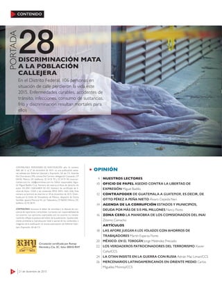 6 21 de diciembre de 2015
CONTENIDO
28
PORTADA
En el Distrito Federal, 106 personas en
situación de calle perdieron la vida este
2015. Enfermedades curables, accidentes de
tránsito, infecciones, consumo de sustancias,
frío y discriminación resultan mortales para
ellos
DISCRIMINACIÓN MATA
A LA POBLACIÓN
CALLEJERA
OPINIÓN
NUESTROS LECTORES
OFICIO DE PAPEL ASEDIO CONTRA LA LIBERTAD DE
EXPRESIÓN Miguel Badillo
CONTRAPODER DE GUATEMALA A GUATEPIOR, ES DECIR, DE
OTTO PÉREZ A PEÑA NIETO Álvaro Cepeda Neri
AGENDA DE LA CORRUPCIÓN ESTADOS Y MUNICIPIOS,
DEUDA POR MÁS DE 515 MIL MILLONES Nancy Flores
ZONA CERO LA MANIOBRA DE LOS COMISIONADOS DEL INAI
Zósimo Camacho
ARTÍCULOS
LAS AFORE JUEGAN A LOS VOLADOS CON AHORROS DE
TRABAJADORES Martín Esparza Flores
MÉXICO: EN EL TOBOGÁN Jorge Meléndez Preciado
LOS VERDADEROS PATROCINADORES DEL TERRORISMO Xavier
Caño/CCS
LA OTAN INSISTE EN LA GUERRA CON RUSIA Adrián Mac Liman/CCS
MERCENARIOS LATINOAMERICANOS EN ORIENTE MEDIO Carlos
Miguélez Monroy/CCS
4
10
12
14
16
18
20
22
24
26
CONTRALÍNEA. PERIODISMO DE INVESTIGACIÓN -año 14, número
468, del 21 al 27 de diciembre de 2015- es una publicación sema-
nal editada por Editorial Libertad y Expresión, SA de CV; Avenida
Río Churubusco 590, colonia Del Carmen, delegación Coyoacán, CP
04100, México, DF; teléfonos: 55 54 91 93 y 55 54 91 94; www.con-
tralinea.com.mx, info@contralinea.com.mx. Editor responsable: Agus-
tín Miguel Badillo Cruz. Número de reserva al título de derecho de
autor: 04-2001-1206164804 00-102. Número de certiﬁcado de li-
citud de título: 12264, y de contenido: 8918. ISSN: 1665-1626. Este
número se terminó de imprimir el 18 de diciembre de 2015. Distri-
buida por la Unión de Voceadores de México, despacho de Gloria
Santillán, Ignacio Mariscal 44, col. Tabacalera, CP 06030, México, DF,
teléfono 55 92 08 91.
CONTRALÍNEA reconoce el deber de veracidad y la cláusula de con-
ciencia de reporteros y articulistas. Los textos son responsabilidad de
sus autores. Las opiniones expresadas por los autores no necesa-
riamente reﬂejan la postura del editor de la publicación. Queda total-
mente prohibida la reproducción total o parcial de los contenidos o
imágenes de la publicación sin previa autorización de Editorial Liber-
tad y Expresión, SA de CV.
Circulación certificada por Romay
Hermida y Cía, SC, folio: 00010-RHY
 