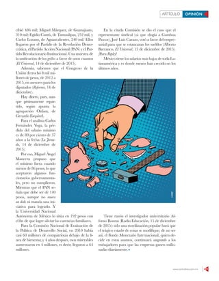 www.contralinea.com.mx 21
ARTÍCULO OPINIÓN
cibió 486 mil; Miguel Márquez, de Guanajuato,
310 mil; Egidio Cantú, de Tamaulipas, 252 mil, y
Carlos Lozano, de Aguascalientes, 240 mil. Ellos
llegaron por el Partido de la Revolución Demo-
crática, el Partido Acción Nacional (PAN) y el Par-
tido Revolucionario Institucional. Una muestra de
la unificación de los grillos a favor de unos cuantos
(El Universal, 14 de diciembre de 2015).
Además, sabemos que el Congreso de la
Unión derrochó 8 mil mi-
llones de pesos, de 2012 a
2015, en asesores para los
diputados (Reforma, 14 de
diciembre).
Hay dinero, pues, aun-
que pésimamente repar-
tido, según apunta la
agrupación Oxfam, de
Gerardo Esquivel.
Para el analista Carlos
Fernández Vega, la pér-
dida del salario mínimo
es de 80 por ciento de 37
años a la fecha (La Jorna-
da, 14 de diciembre de
2015).
Por eso, Miguel Ángel
Mancera propuso que
el mínimo fuera cuando
menos de 86 pesos, lo que
aceptaron algunos fun-
cionarios gubernamenta-
les, pero no cumplieron.
Mientras que el PAN se-
ñala que debe ser de 140
pesos, aunque no mueve
un dedo ni manda una ini-
ciativa para lograrlo. Y
la Universidad Nacional
Autónoma de México lo sitúa en 192 pesos con
el fin de que logre aliviar las carencias familiares.
Para la Comisión Nacional de Evaluación de
la Política de Desarrollo Social, en 2010 había
casi 60 millones de compatriotas debajo de la lí-
nea de bienestar, y 4 años después, esos miserables
aumentaron en 4 millones, es decir, llegaron a 64
millones.
En la citada Comisión se dio el caso que el
representante sindical (sic que elogia a Gamboa
Pascoe), José Luis Carazo, votó a favor del empre-
sarial para que se estancaran los sueldos (Alberto
Barranco, El Universal, 15 de diciembre de 2015).
¡Para Ripley!
México tiene los salarios más bajos de toda La-
tinoamérica y es donde menos han crecido en los
últimos años.
Tiene razón el investigador universitario Al-
fonso Bouzas (Radio Educación, 15 de diciembre
de 2015): sólo una movilización popular hará que
el trágico estado de cosas se modifique; de no ser
así, el Fondo Monetario Internacional, quien de-
cide en estos asuntos, continuará sangrando a los
trabajadores para que las empresas ganen millo-
nadas diariamente.
123RF
 