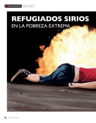 46 11 de enero de 2016
INVESTIGACIÓN LÍNEA GLOBAL
REFUGIADOS SIRIOS
EN LA POBREZA EXTREMA
 