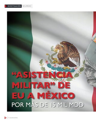 42 11 de abril de 2016
INVESTIGACIÓN SEGURIDAD
“ASISTENCIA
MILITAR” DE
EU A MÉXICO
POR MÁS DE 15 MIL MDD
 