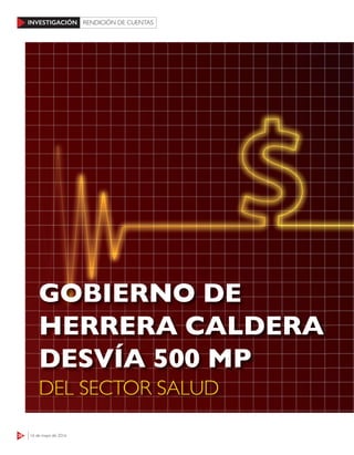 38 16 de mayo de 2016
INVESTIGACIÓN RENDICIÓN DE CUENTAS
GOBIERNO DE
HERRERA CALDERA
DESVÍA 500 MP
DEL SECTOR SALUD
 