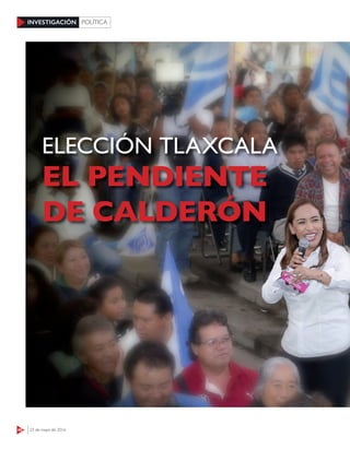 48 23 de mayo de 2016
INVESTIGACIÓN POLÍTICA
EL PENDIENTE
DE CALDERÓN
ELECCIÓN TLAXCALA
 