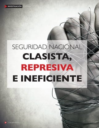 22 15 de agosto de 2016
INVESTIGACIÓN PORTADA
22 15 de agosto de 2016
INVESTIGACIÓN PORTADA
SEGURIDAD NACIONAL
CLASISTA,
REPRESIVA
E INEFICIENTE
 