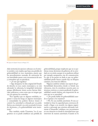 www.contralinea.com.mx 27
INVESTIGACIÓNPORTADA
Copias de la Agenda Nacional de Riesgos 2015
dida territorial, de ejercicio soberano en el estric-
to sentido y esto implica que haya una pérdida de
gobernabilidad en esos municipios, puesto que
los procedimientos normales de renovación de
sus autoridades pasan a una circunstancia de usos
y costumbres que no prevalecía.
—¿Y esto qué significa?
—Que desaparece la idea original del Estado
de derecho en esos cuatro municipios y se está
afectando la soberanía, la integridad territorial,
porque difícilmente tienen acceso fuerzas fede-
rales, policiacas u otros entes que no tengan que
ver con quienes los controlan.
“Eso significa que en algunas entidades, re-
giones o zonas de riesgo, en algunos municipios
o comunidades los poderes fácticos tienen el
control. La autoridad es rebasada por un poder
fáctico, sea criminal o no, está socavando la toma
de decisiones, y la gobernabilidad sería inexis-
tente.”
Pero también, señala Vizarretea, “en el caso
genérico no se puede establecer una pérdida de
gobernabilidad, porque implicaría que no se pu-
dieran tomar decisiones de gobierno, de la socie-
dad; eso no existe, aunque no se pudieran utilizar
por ejemplo aeropuertos, vías de comunicación.
Lo que se ha puesto en duda es que esa gober-
nabilidad pierde fuerza cuando hay un bloqueo
carretero, una toma de edificios.
“Algunos analistas señalan una especie de go-
bernabilidad democrática donde se brinde una
tolerancia, otros la consideran excesiva; pero en
términos estrictos se estaría perdiendo la gober-
nabilidad cuando hubiese una imposición de un
ente que no es autoridad.”
—¿Se puede hablar de gobernabilidad cuan-
do se reprime a los maestros?
—No. Es una medida autoritaria. Si una au-
toridad no tiene la capacidad para convencer, di-
suadir o llegar a un acuerdo con alguna organi-
zación o personaje que estuviera afectando real-
mente el desarrollo cotidiano, nos encontramos
en una situación en donde la autoridad tiene que
intervenir de manera autoritaria. Cuando no lo
 