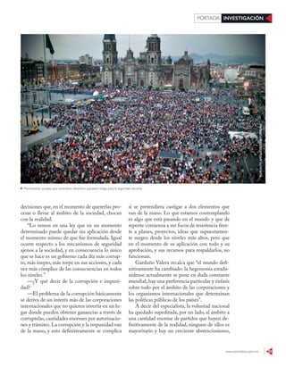 www.contralinea.com.mx 33
INVESTIGACIÓNPORTADA
Movimientos sociales que reivindican derechos, supuesto riesgo para la seguridad nacional
RODOLFOANGULO/CUARTOSCURO
decisiones que, en el momento de quererlas pro-
cesar o llevar al ámbito de la sociedad, chocan
con la realidad.
“Lo vemos en una ley que en un momento
determinado puede quedar sin aplicación desde
el momento mismo de que fue formulada. Igual
ocurre respecto a los mecanismos de seguridad
ajenos a la sociedad, y en consecuencia lo único
que se hace es un gobierno cada día más corrup-
to, más inepto, más torpe en sus acciones, y cada
vez más cómplice de las consecuencias en todos
los niveles.”
—¿Y qué decir de la corrupción e impuni-
dad?
—El problema de la corrupción básicamente
se deriva de un interés más de las corporaciones
internacionales que no quieren invertir en un lu-
gar donde pueden obtener ganancias a través de
corruptelas,cantidades enormes por autorizacio-
nes y trámites.La corrupción y la impunidad van
de la mano, y esto definitivamente se complica
si se pretendiera castigar a dos elementos que
van de la mano. Lo que estamos contemplando
es algo que está pasando en el mundo y que de
repente comienza a ver focos de resistencia fren-
te a planes, proyectos, ideas que supuestamen-
te surgen desde los niveles más altos, pero que
en el momento de su aplicación con todo y su
aprobación, y sus recursos para respaldarlos, no
funcionan.
Garduño Valera recalca que “el mundo defi-
nitivamente ha cambiado: la hegemonía estadu-
nidense actualmente se pone en duda constante
mundial; hay una preferencia particular y énfasis
sobre todo por el ámbito de las corporaciones y
los organismos internacionales que determinan
las políticas públicas de los países”.
A decir del especialista, la voluntad nacional
ha quedado supeditada, por un lado, al ámbito a
una cantidad enorme de partidos que huyen de-
finitivamente de la realidad, ninguno de ellos es
mayoritario y hay un creciente abstencionismo,
 