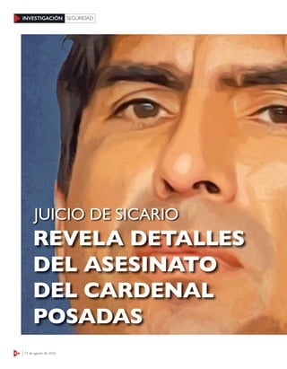 42 15 de agosto de 2016
INVESTIGACIÓN SEGURIDAD
REVELA DETALLES
DEL ASESINATO
DEL CARDENAL
POSADAS
JUICIO DE SICARIO
 