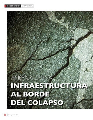 48 15 de agosto de 2016
INVESTIGACIÓN LÍNEA GLOBAL
INFRAESTRUCTURA
AL BORDE
DEL COLAPSO
AMÉRICA LATINA
 