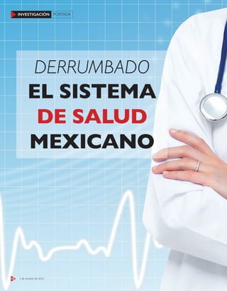 28 3 de octubre de 2016
INVESTIGACIÓN PORTADA
28 3 de octubre de 2016
INVESTIGACIÓN PORTADA
DERRUMBADO
EL SISTEMA
DE SALUD
MEXICANO
 