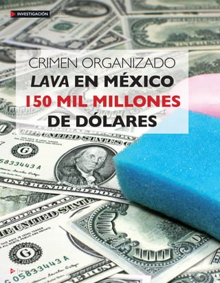 26 3 de abril de 2017
INVESTIGACIÓN PORTADA
CRIMEN ORGANIZADO
LAVA EN MÉXICO
150 MIL MILLONES
DE DÓLARES
26 3 de abril de 2017
INVESTIGACIÓN PORTADA
 