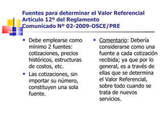 Fuentes para determinar el Valor Referencial Artículo 12º del Reglamento Comunicado Nº 02-2009-OSCE/PRE ,[object Object],[object Object],[object Object]