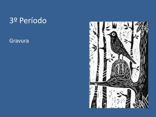 3º Período
Gravura

 