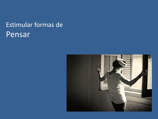 Estimular formas de

Pensar

 