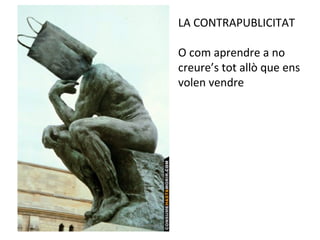 LA CONTRAPUBLICITAT O com aprendre a no creure’s tot allò que ens volen vendre 