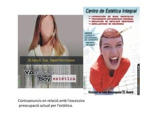 Contraanuncis en relació amb l'excessiva  preocupació actual per l'estètica. 