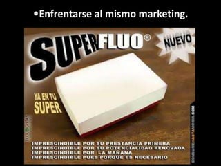 •Enfrentarse al mismo marketing.
 