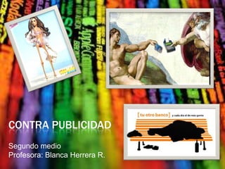 CONTRA PUBLICIDAD
Segundo medio
Profesora: Blanca Herrera R.
 