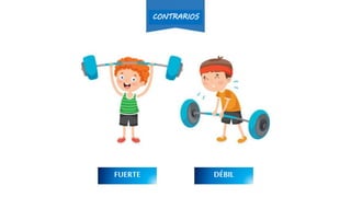 FUERTE DÉBIL
CONTRARIOS
 
