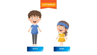 ALTO BAJA
CONTRARIOS
 