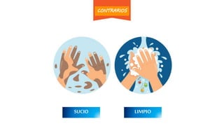 LIMPIOSUCIO
CONTRARIOS
 