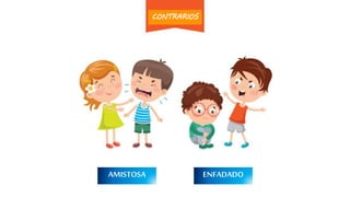 ENFADADOAMISTOSA
CONTRARIOS
 