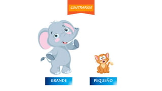 GRANDE PEQUEÑO
CONTRARIOS
 