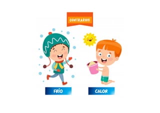 FRÍO CALOR
CONTRARIOS
 