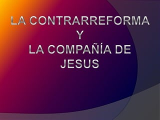 LA CONTRARREFORMA Y  LA COMPAÑÍA DE JESUS 