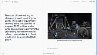 The cost of lunar mining is
steep compared to mining on
Earth. The cost of equipment
delivery alone is expected to
surpass $200 million, and a
lunar base set up to perform the
processing required to return
refined minerals back to Earth
would cost an estimated $20
billion.
2026 Tech Trends Report 91
NASA rendering showing what a future lunar mining operation might look like.
Lunar Base
 