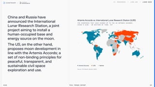 China and Russia have
announced the International
Lunar Research Station, a joint
project aiming to install a
human-occupied base and
energy source on the moon.

The US, on the other hand,
proposes moon development in
line with the Artemis Accords; a
set of non-binding principles for
peaceful, transparent, and
sustainable civil space
exploration and use.
2026 Tech Trends Report 92
Lunar Base
Artemis Accords vs. International Lunar Research Station (ILRS)
Artemis Accords ILRS Neither
 