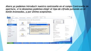 Ahora ya podemos introducir nuestra contraseña en el campo Contraseña de
apertura, si lo deseamos podemos elegir el tipo de cifrado pulsando en el
botón Avanzadas, y por último aceptamos.
 