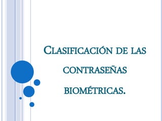 CLASIFICACIÓN DE LAS
CONTRASEÑAS
BIOMÉTRICAS.
 