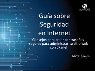 Guía sobre
Seguridad
en Internet
Consejos para crear contraseñas
seguras para administrar tu sitio web
con cPanel
NIVEL: Novatos

 