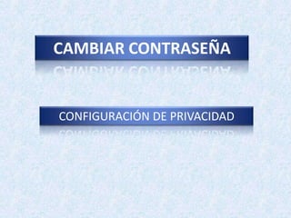CAMBIAR CONTRASEÑA CONFIGURACIÓN DE PRIVACIDAD 