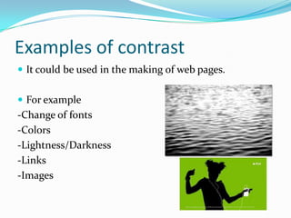 Examples of contrast
 It could be used in the making of web pages.


 For example
-Change of fonts
-Colors
-Lightness/Darkness
-Links
-Images
 