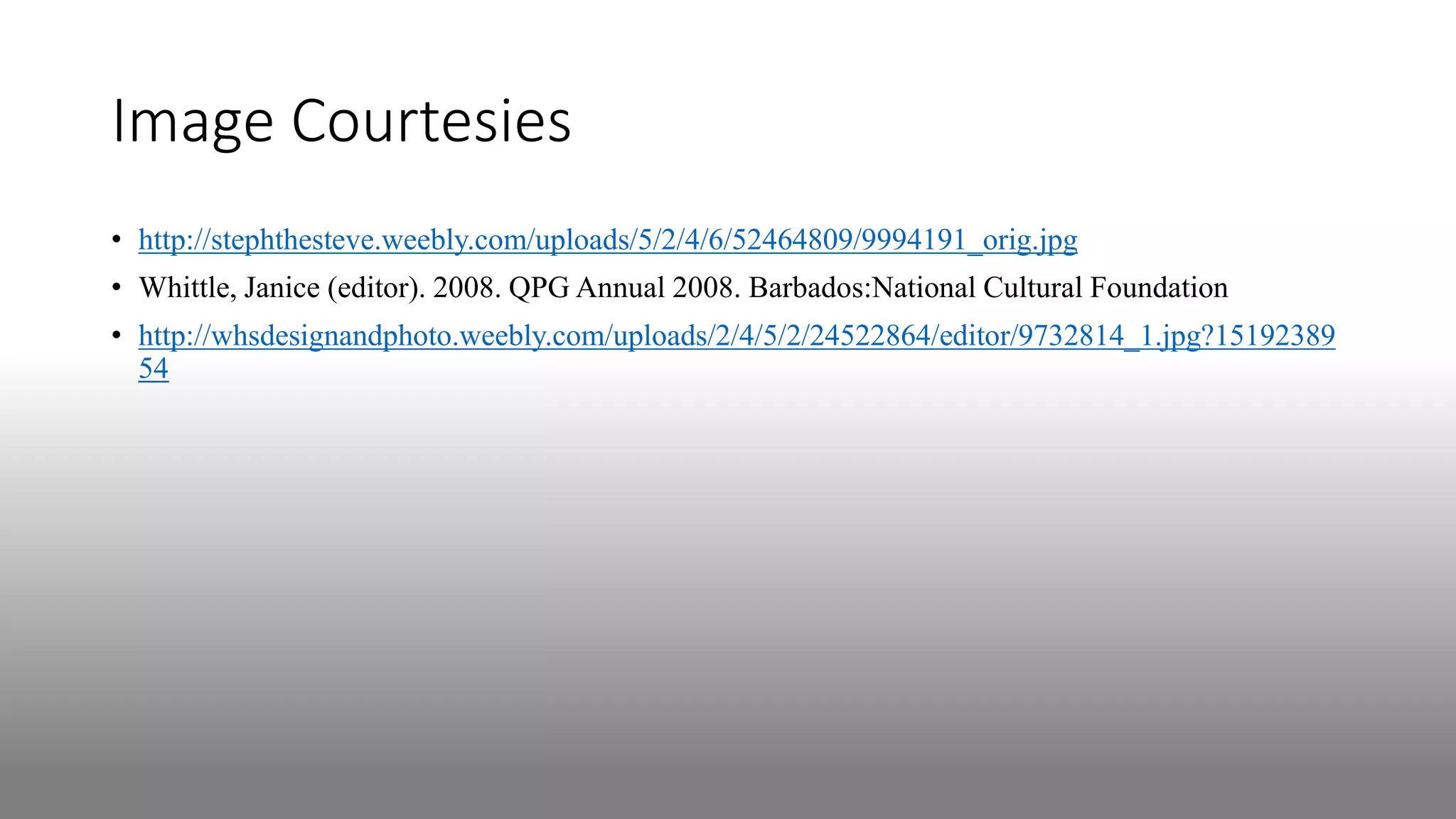 Image Courtesies
• http://stephthesteve.weebly.com/uploads/5/2/4/6/52464809/9994191_orig.jpg
• Whittle, Janice (editor). 2008. QPG Annual 2008. Barbados:National Cultural Foundation
• http://whsdesignandphoto.weebly.com/uploads/2/4/5/2/24522864/editor/9732814_1.jpg?15192389
54
 