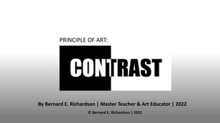 PRINCIPLE OF ART:
By Bernard E. Richardson | Master Teacher & Art Educator | 2022
© Bernard E. Richardson | 2022
 