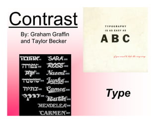 Contrast
 By: Graham Graffin
 and Taylor Becker




                      Type
 