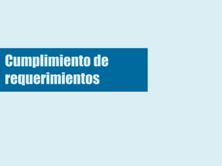 Cumplimiento de
requerimientos
 