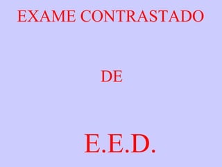 EXAME CONTRASTADO


       DE



      E.E.D.
 